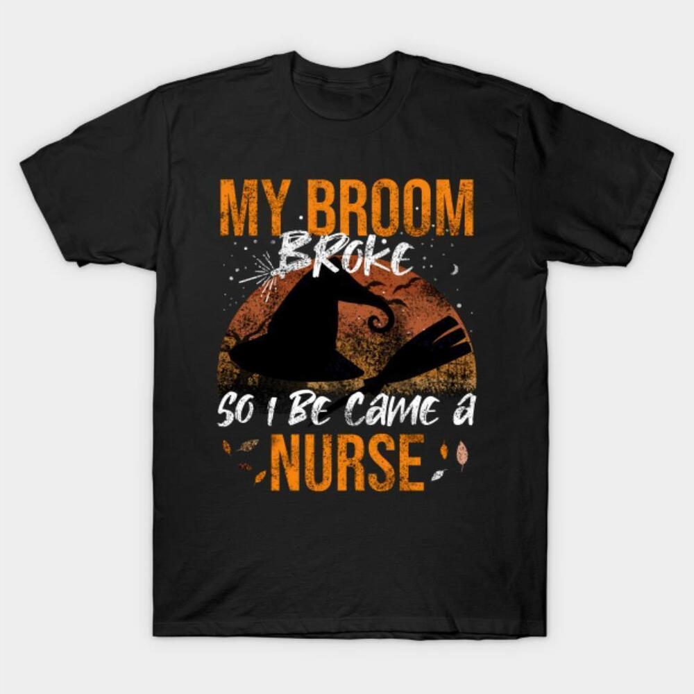 My Broom Broke So I Be Came A Nurse Halloween Tshirt